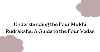 Understanding the Four Mukhi Rudraksha: A Guide to the Four Vedas